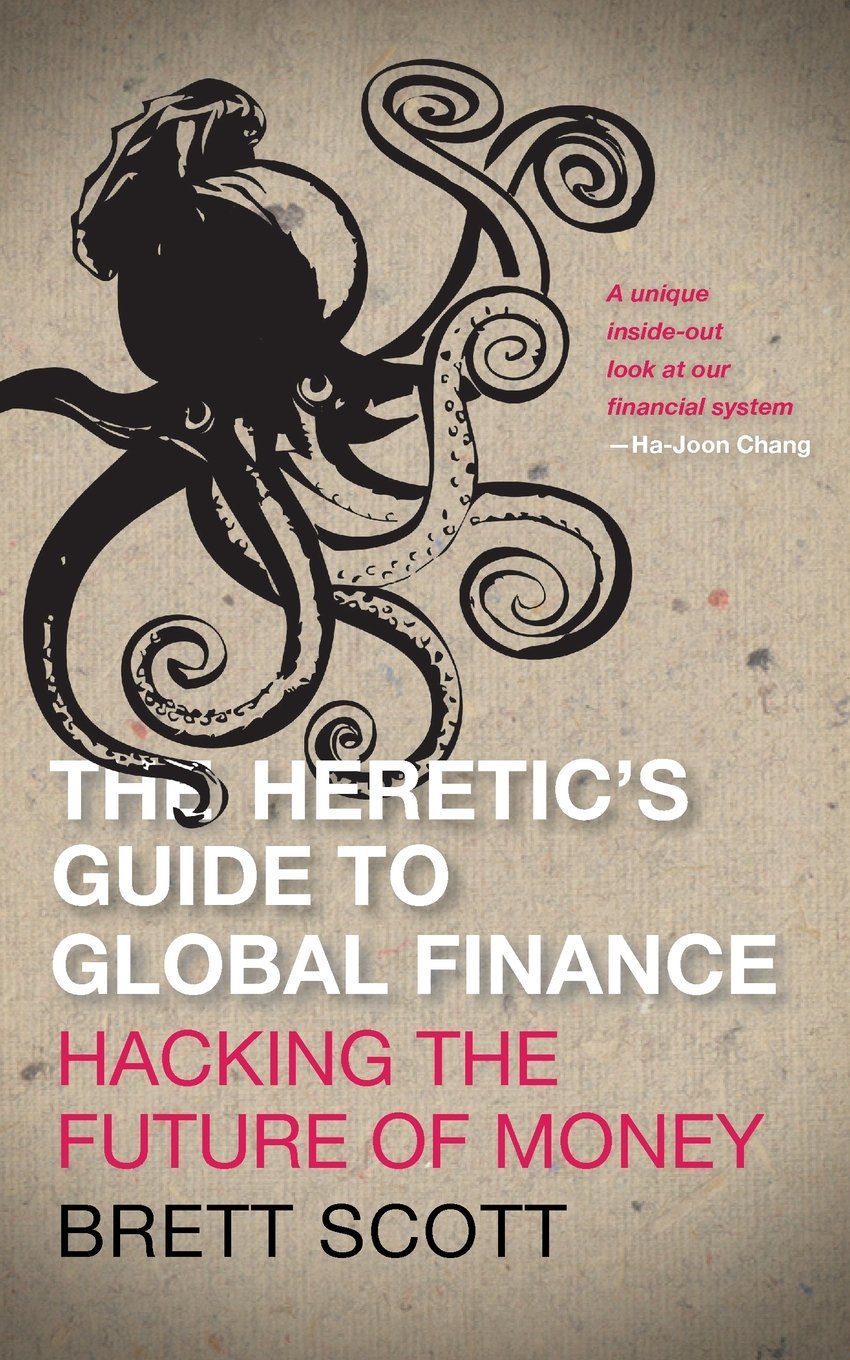 _The Heretic's Guide to Global Finance_, Brett Scott